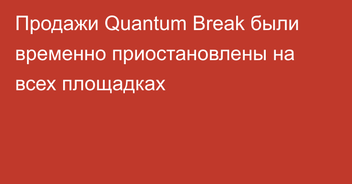 Продажи Quantum Break были временно приостановлены на всех площадках