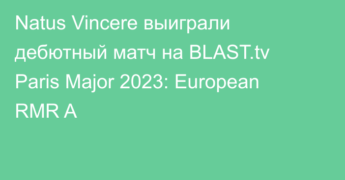 Natus Vincere выиграли дебютный матч на BLAST.tv Paris Major 2023: European RMR A