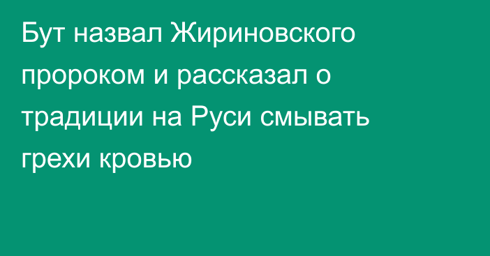 Бут назвал Жириновского пророком и рассказал о традиции на Руси смывать грехи кровью