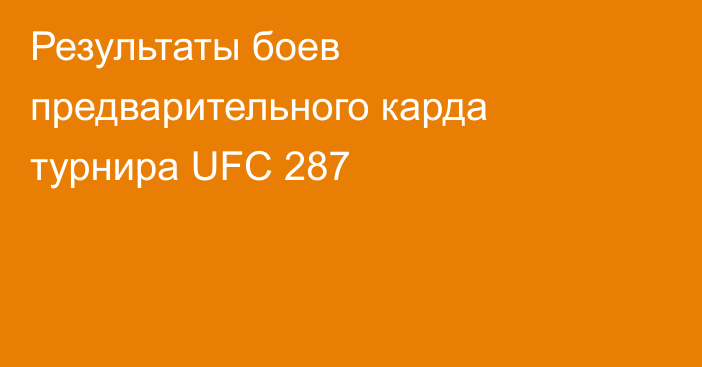 Результаты боев предварительного карда турнира UFC 287
