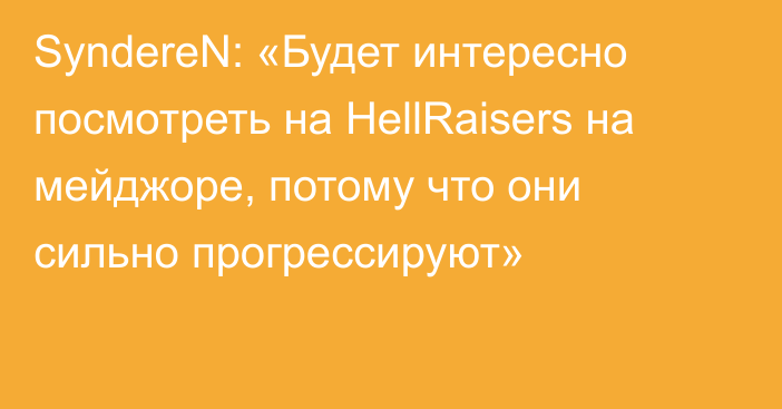 SyndereN: «Будет интересно посмотреть на HellRaisers на мейджоре, потому что они сильно прогрессируют»