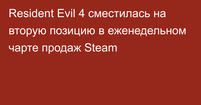 Resident Evil 4 сместилась на вторую позицию в еженедельном чарте продаж Steam
