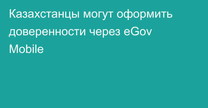 Казахстанцы могут оформить доверенности через eGov Mobile