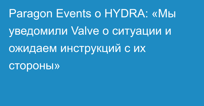 Paragon Events о HYDRA: «Мы уведомили Valve о ситуации и ожидаем инструкций с их стороны»