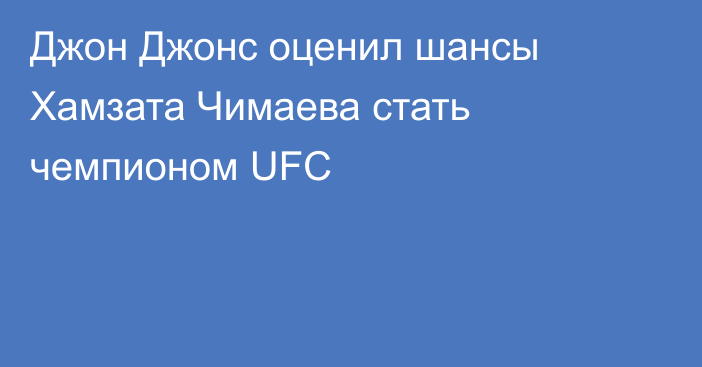 Джон Джонс оценил шансы Хамзата Чимаева стать чемпионом UFC