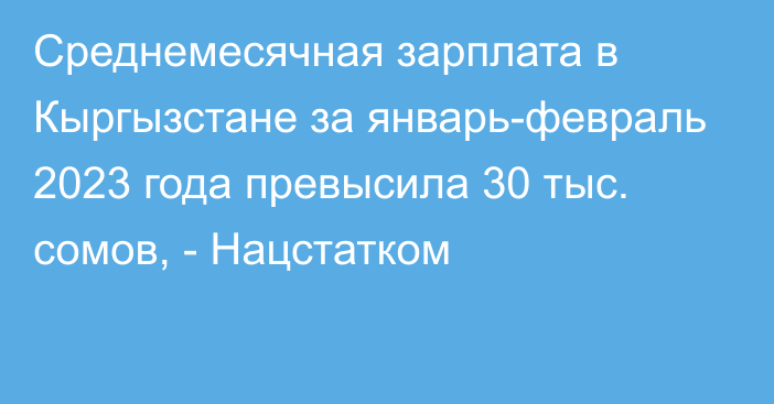 Среднемесячная зарплата в Кыргызстане за январь-февраль 2023 года превысила 30 тыс. сомов, - Нацстатком