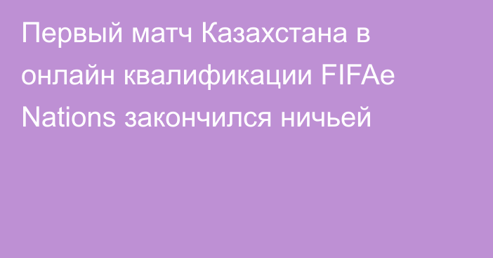 Первый матч Казахстана в онлайн квалификации FIFAe Nations закончился ничьей