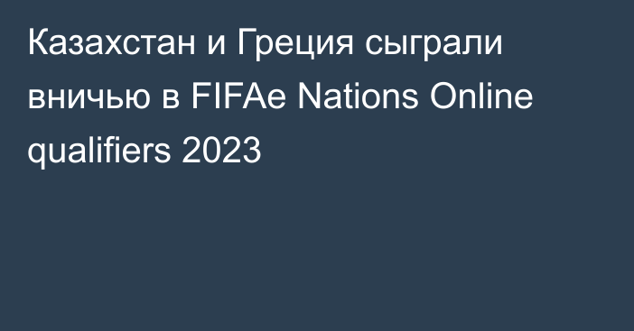 Казахстан и Греция сыграли вничью в FIFAe Nations Online qualifiers 2023