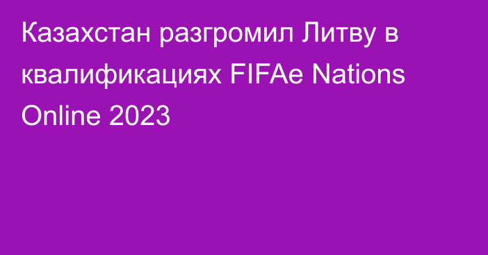 Казахстан разгромил Литву в квалификациях FIFAe Nations Online 2023