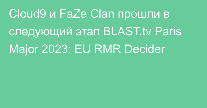 Cloud9 и FaZe Clan прошли в следующий этап BLAST.tv Paris Major 2023: EU RMR Decider