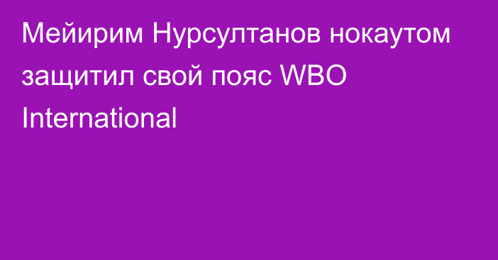 Мейирим Нурсултанов нокаутом защитил свой пояс WBO International