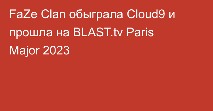 FaZe Clan обыграла Cloud9 и прошла на BLAST.tv Paris Major 2023