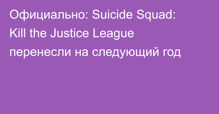 Официально: Suicide Squad: Kill the Justice League перенесли на следующий год