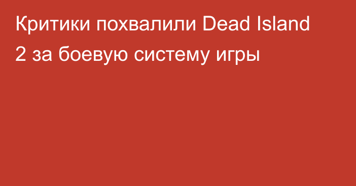 Критики похвалили Dead Island 2 за боевую систему игры