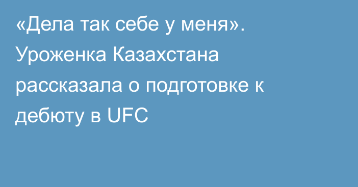 «Дела так себе у меня». Уроженка Казахстана рассказала о подготовке к дебюту в UFC