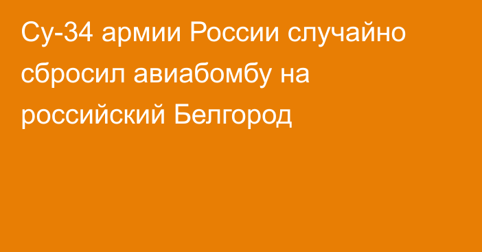 Су-34 армии России случайно сбросил авиабомбу на российский Белгород