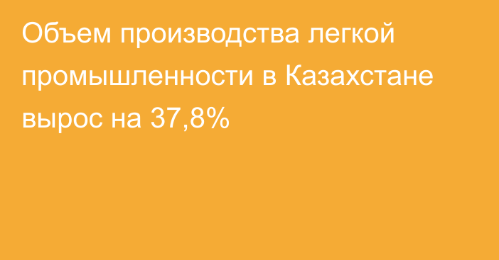 Объем производства легкой промышленности в Казахстане вырос на 37,8%