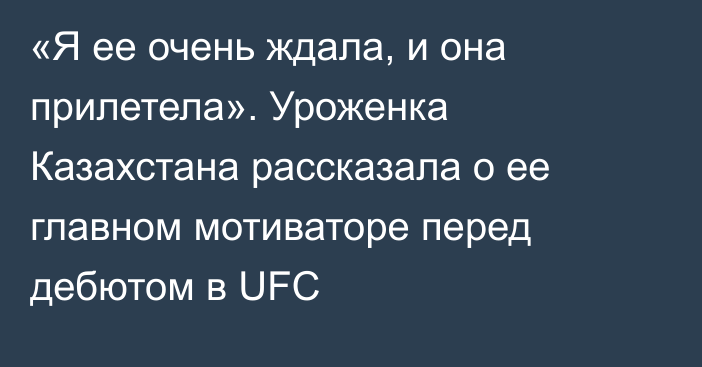 «Я ее очень ждала, и она прилетела». Уроженка Казахстана рассказала о ее главном мотиваторе перед дебютом в UFC