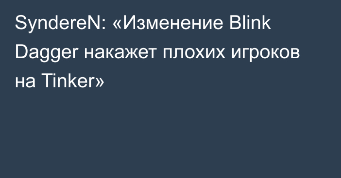 SyndereN: «Изменение Blink Dagger накажет плохих игроков на Tinker»