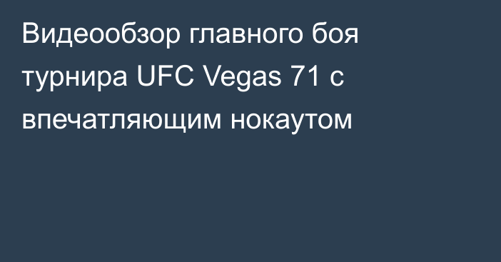 Видеообзор главного боя турнира UFC Vegas 71 с впечатляющим нокаутом