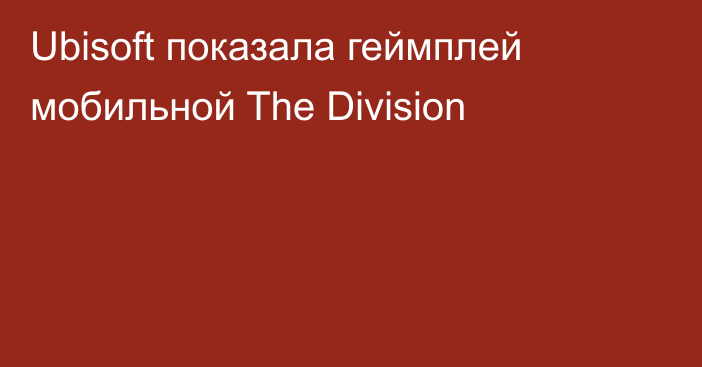 Ubisoft показала геймплей мобильной The Division