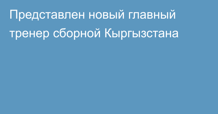 Представлен новый главный тренер сборной Кыргызстана