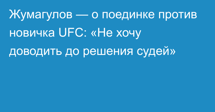 Жумагулов — о поединке против новичка UFC: «Не хочу доводить до решения судей»