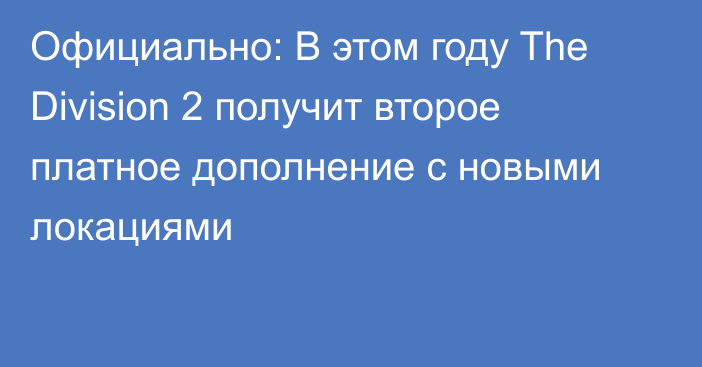 Официально: В этом году The Division 2 получит второе платное дополнение с новыми локациями