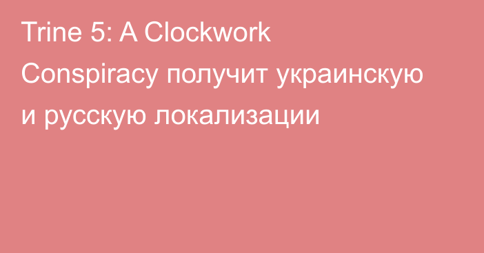 Trine 5: A Clockwork Conspiracy получит украинскую и русскую локализации