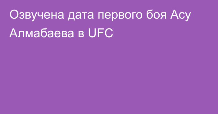 Озвучена дата первого боя Асу Алмабаева в UFC