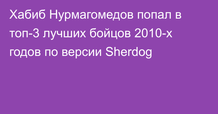 Хабиб Нурмагомедов попал в топ-3 лучших бойцов 2010-х годов по версии Sherdog