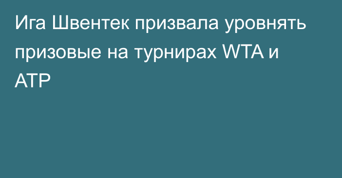 Ига Швентек призвала уровнять призовые на турнирах WTA и ATP