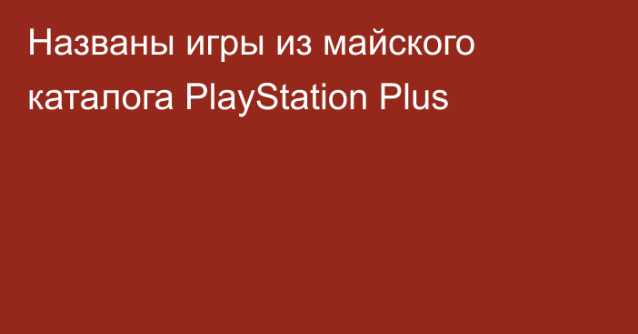 Названы игры из майского каталога PlayStation Plus