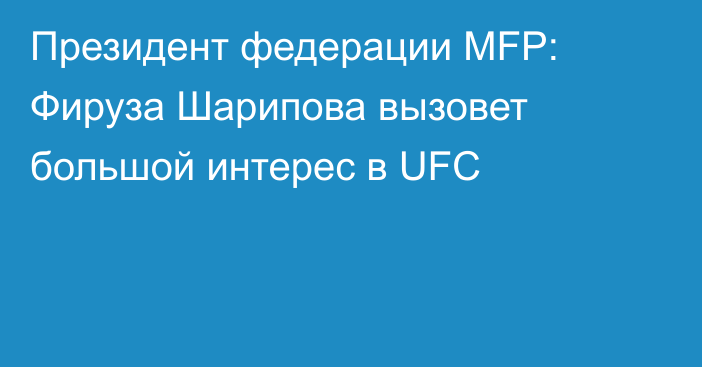 Президент федерации MFP: Фируза Шарипова вызовет большой интерес в UFC