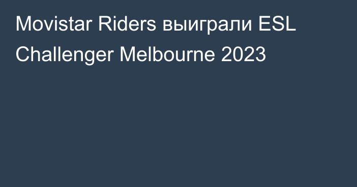 Movistar Riders выиграли ESL Challenger Melbourne 2023