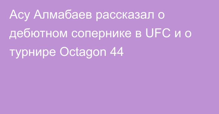 Асу Алмабаев рассказал о дебютном сопернике в UFC и о турнире Octagon 44