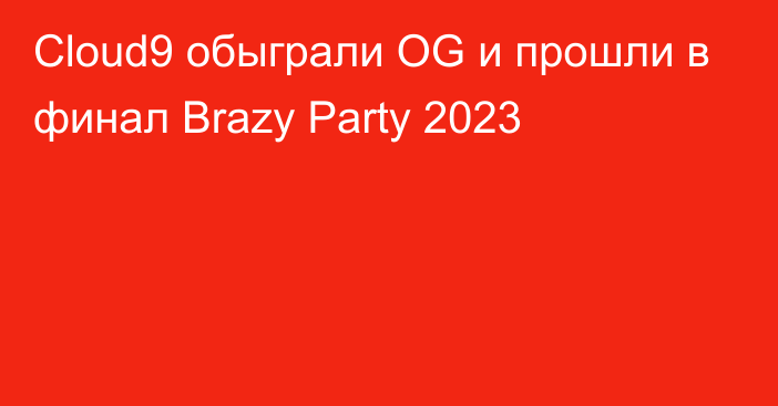 Cloud9 обыграли OG и прошли в финал Brazy Party 2023
