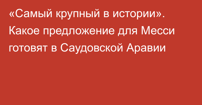 «Самый крупный в истории». Какое предложение для Месси готовят в Саудовской Аравии