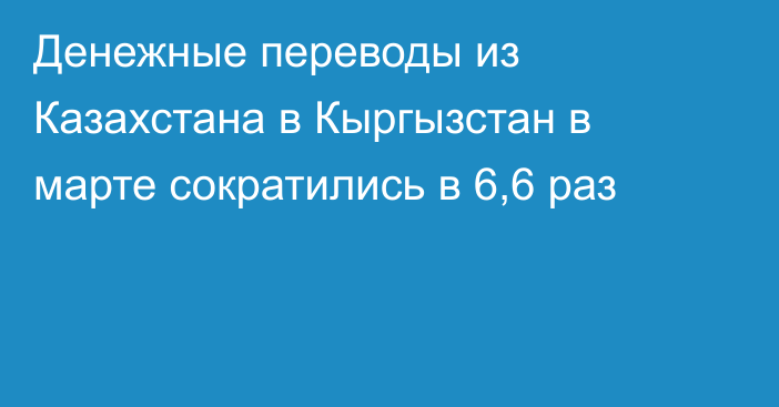 Денежные переводы из Казахстана в Кыргызстан в марте сократились в 6,6 раз