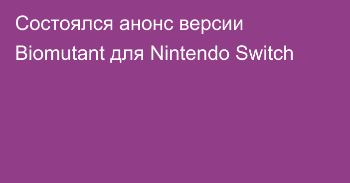 Состоялся анонс версии Biomutant для Nintendo Switch