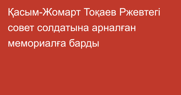 Қасым-Жомарт Тоқаев Ржевтегі совет солдатына арналған мемориалға барды