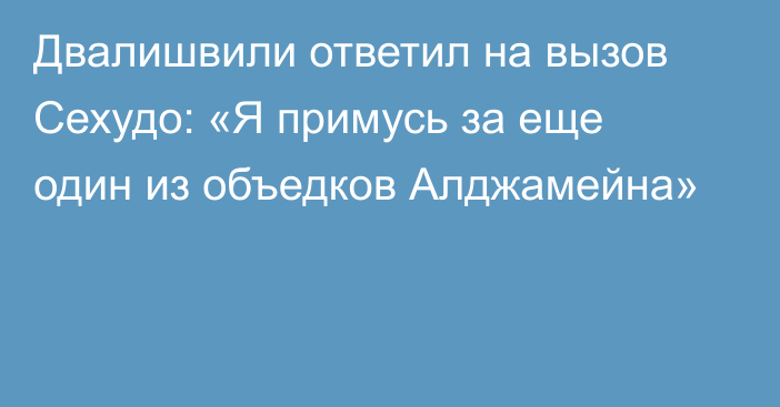 Двалишвили ответил на вызов Сехудо: «Я примусь за еще один из объедков Алджамейна»