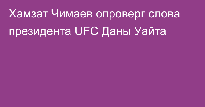 Хамзат Чимаев опроверг слова президента UFC Даны Уайта