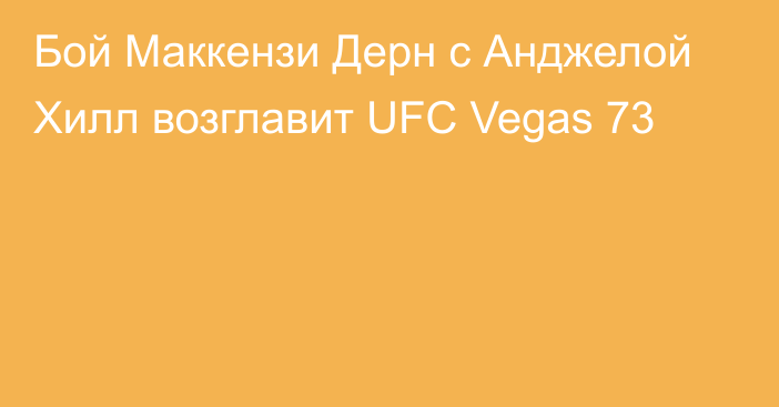 Бой Маккензи Дерн с Анджелой Хилл возглавит UFC Vegas 73