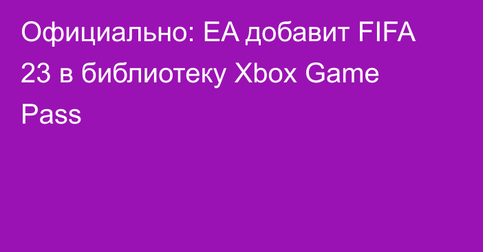 Официально: EA добавит FIFA 23 в библиотеку Xbox Game Pass