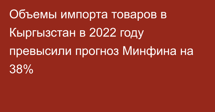 Объемы импорта товаров в Кыргызстан в 2022 году превысили прогноз Минфина на 38%