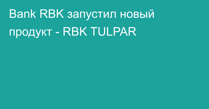 Bank RBK запустил новый продукт - RBK TULPAR