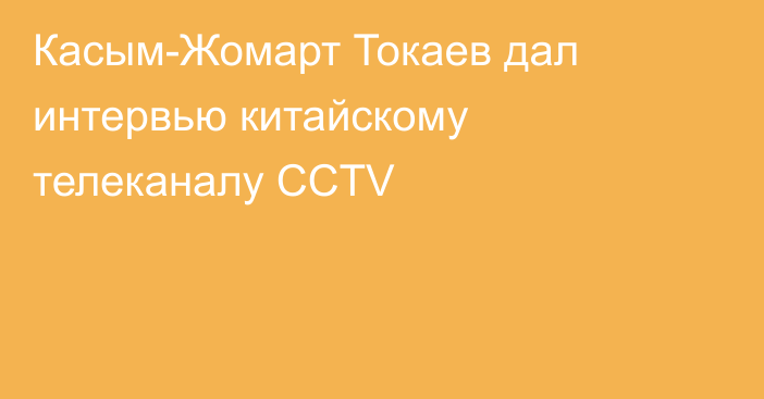 Касым-Жомарт Токаев дал интервью китайскому телеканалу CCTV