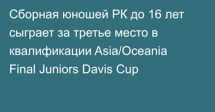 Сборная юношей РК до 16 лет сыграет за третье место в квалификации Asia/Oceania Final Juniors Davis Cup