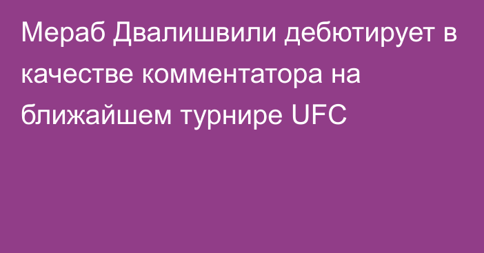 Мераб Двалишвили дебютирует в качестве комментатора на ближайшем турнире UFC